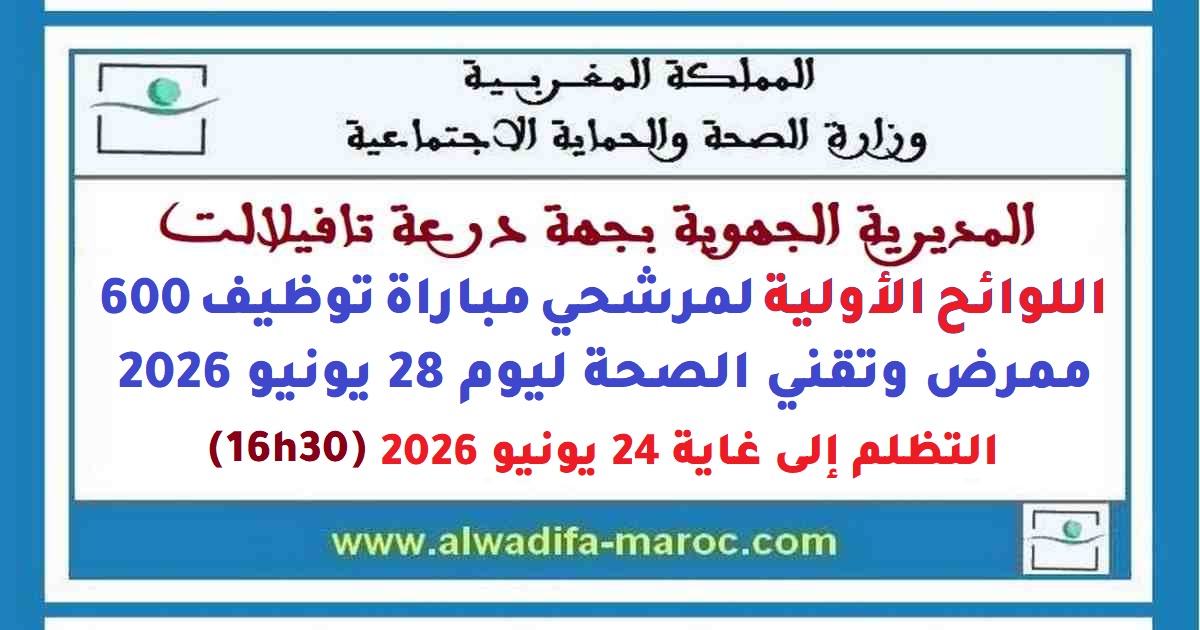 وزارة الصحة والحماية الاجتماعية: اللوائح الأولية لمرشحي مباراة توظيف 600 ممرض وتقني الصحة بجهة درعة - تافيلالت ليوم 28 يونيو 2026