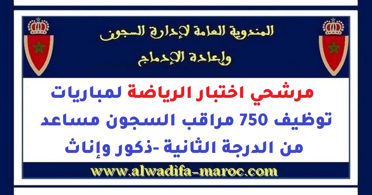 المندوبية العامة لإدارة السجون وإعادة الإدماج: مرشحي اختبار الرياضة لمباريات توظيف 750 مراقب السجون مساعد من الدرجة الثانية -ذكور وإناث