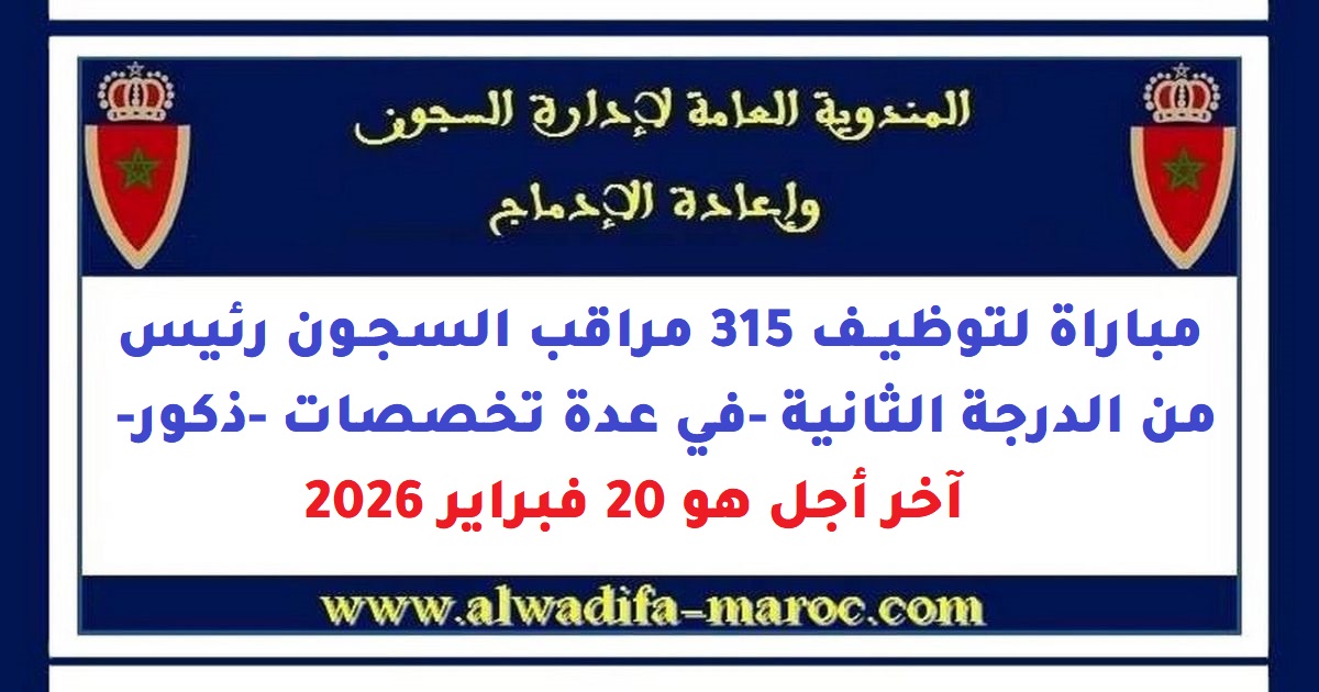 المندوبية العامة لإدارة السجون وإعادة الإدماج: مباراة لتوظيف 315 مراقب السجون رئيس من الدرجة الثانية -ذكور- آخر أجل هو 20 فبراير 2026