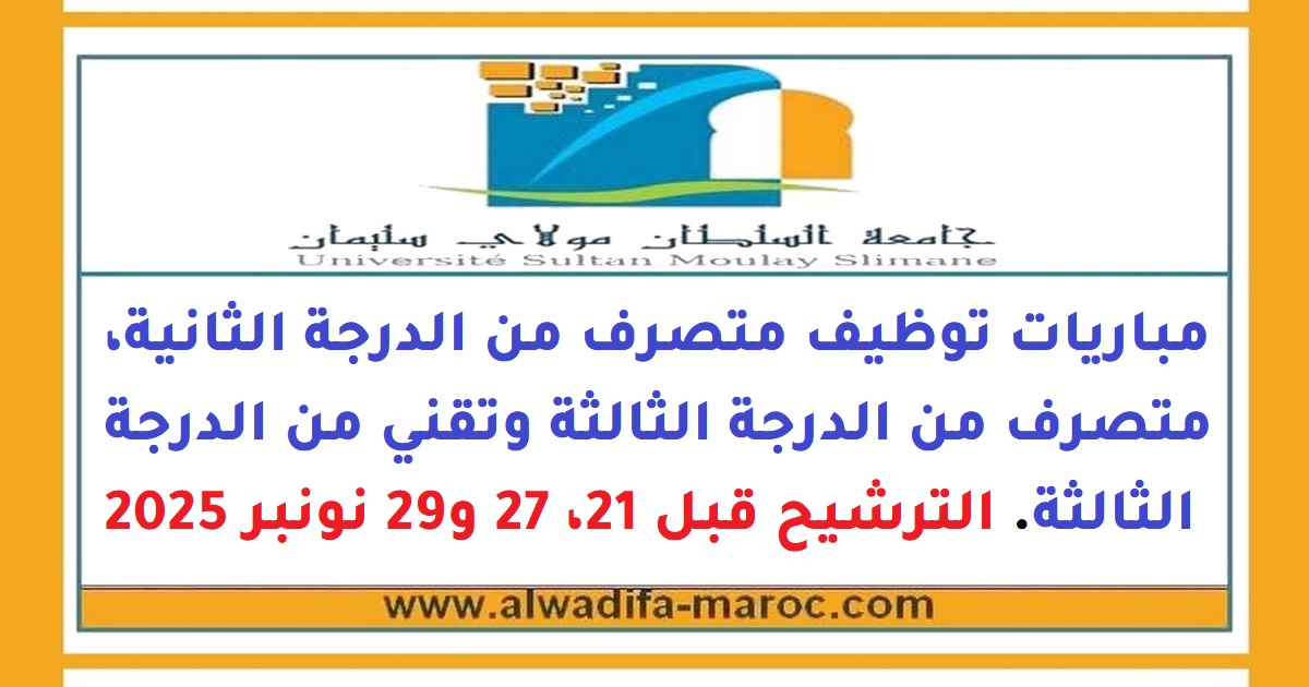 جامعة الــســلــطــان مــولاي سليمان: مــبــاريــات تــوظــيــف مــتــصــرف مــن الــدرجــة الــثــانــيــة، مــتــصــرف مــن الــدرجــة الــثــالــثــة وتــقــنــي مــن الــدرجــة الــثــالــثــة. الــتــرشــيــح قــبــل 21، 27 و29 نــونــبــر 2025